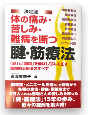 決定版 体の痛み・苦しみ・ 難病を断つ 「腱・筋療法」  「健生」院長 高津実依子　著